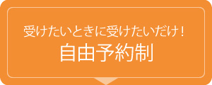 受けたいときに受けたいだけ！自由予約制